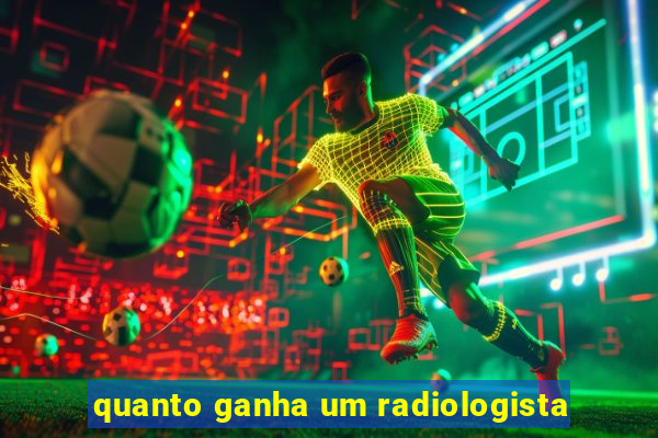 quanto ganha um radiologista